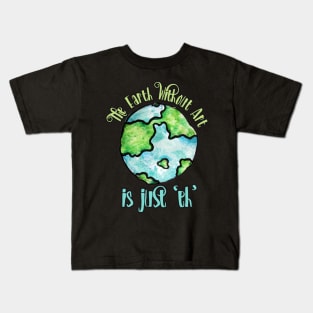 The Earth without Art is just EH Kids T-Shirt